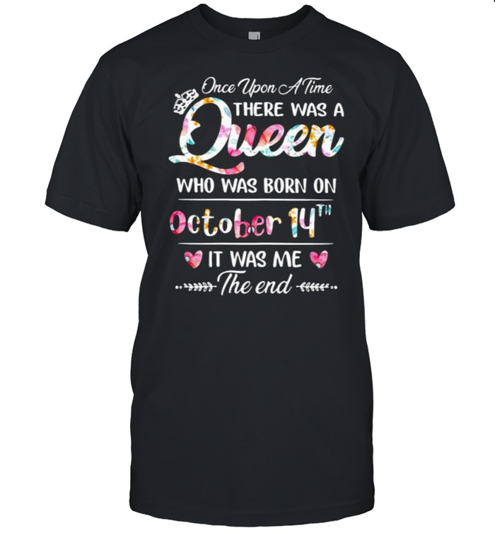 Once Upon A time There Was A Queen Who Was Born On October 14th It was Me The End Flower  Classic Men's T-shirt