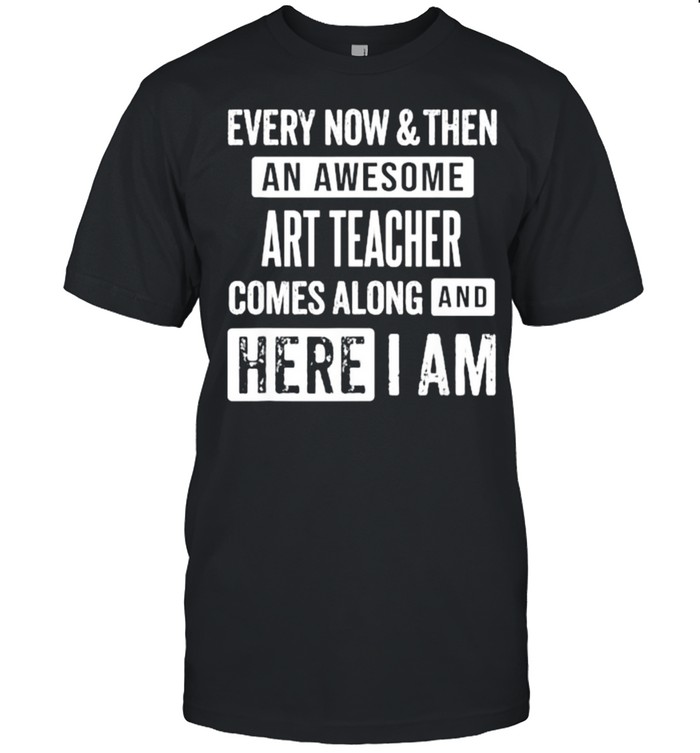 Every now and then an awesome art teacher comes here i am shirt Classic Men's T-shirt