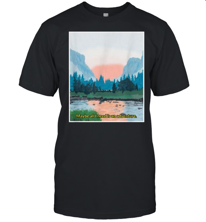 Maybe all i need is an adventure Yosemite National Park Hiking Tourist Mountain T- Classic Men's T-shirt
