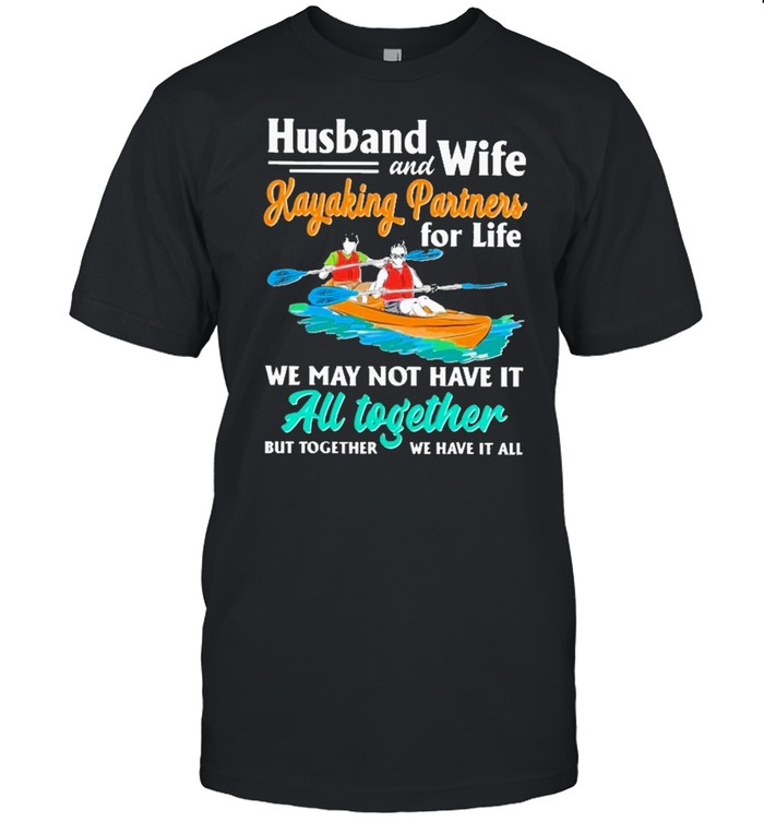 Husband and wife kayaking partners for life we may not have it au together but together we have it all shirt Classic Men's T-shirt