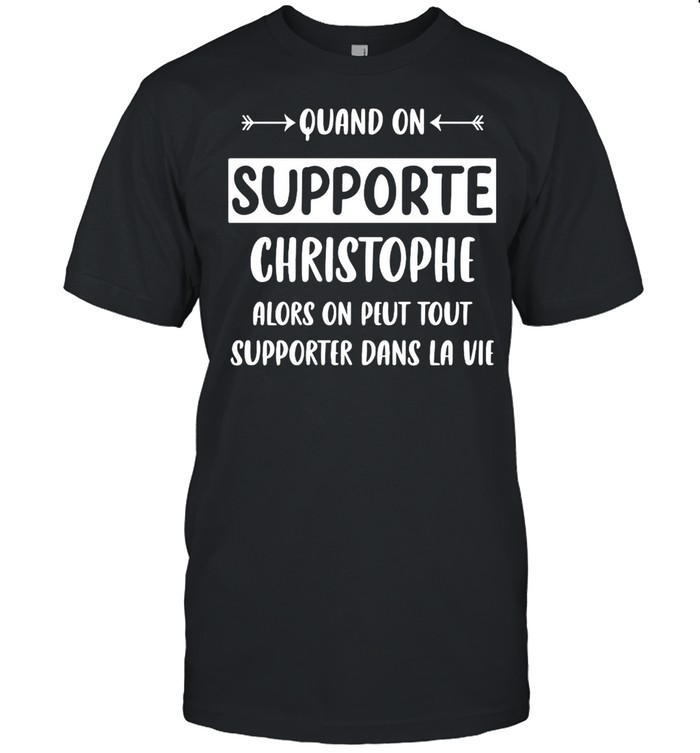 Quand On Supporte Christophe Alors on peut Tout Supporter Dans La Vie T-shirt Classic Men's T-shirt