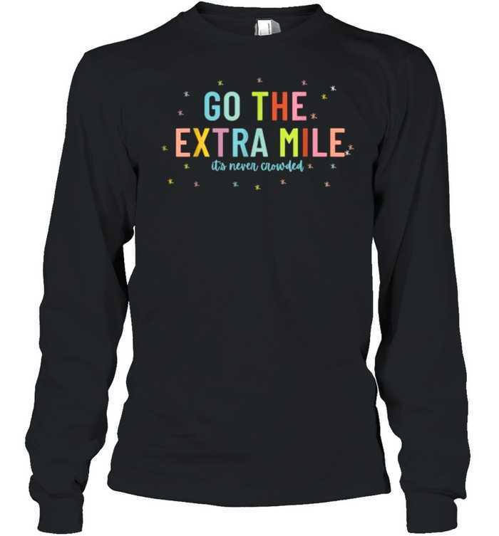 Go The Extra Mile Its Never Crowded T- Long Sleeved T-shirt