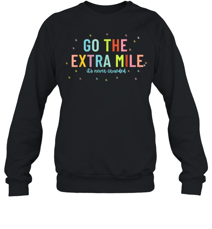 Go The Extra Mile Its Never Crowded T- Unisex Sweatshirt