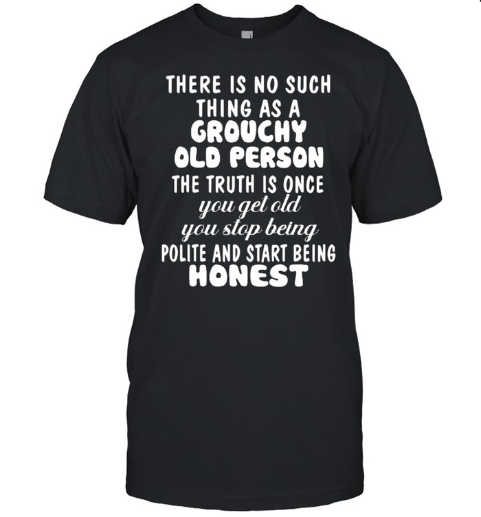 There Is No Such Thing As A Grouchy Old Person The Truth Is Once  Classic Men's T-shirt