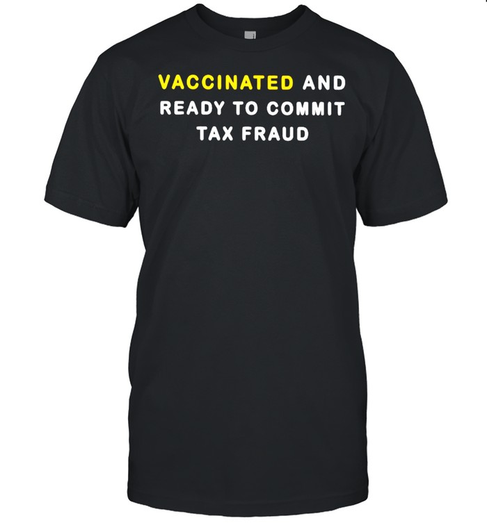 Vaccinated and ready to commit tax fraud shirt Classic Men's T-shirt
