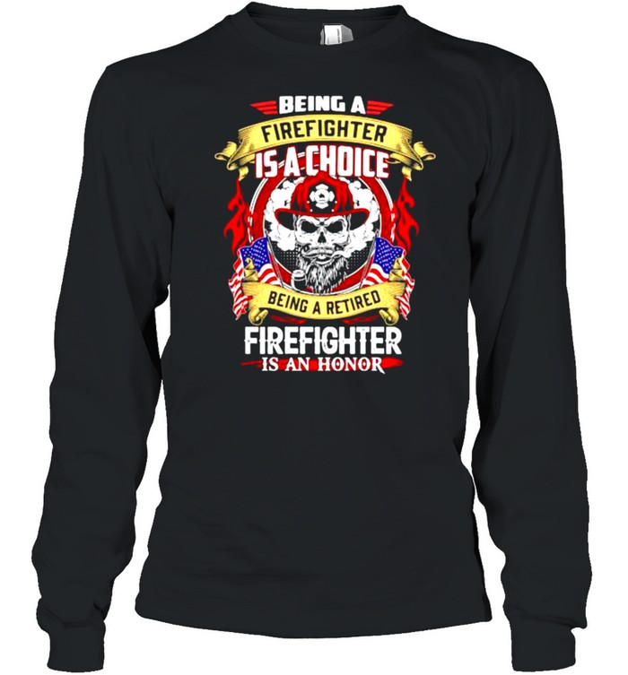 Being a firefighter is a choice being a retired skull shirt Long Sleeved T-shirt