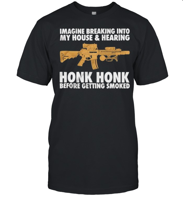 Imagine breaking into my house and hearing honk honk before getting smoked shirt Classic Men's T-shirt