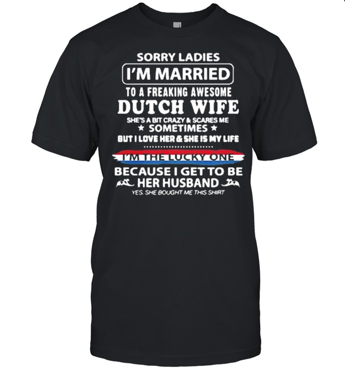 Sorry ladies Im married to a freaking awesome Dutch wife shirt Classic Men's T-shirt