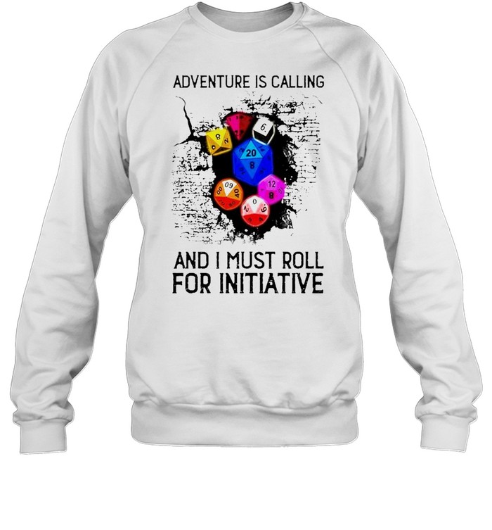 Adventure is calling and I must roll for initiative shirt Unisex Sweatshirt
