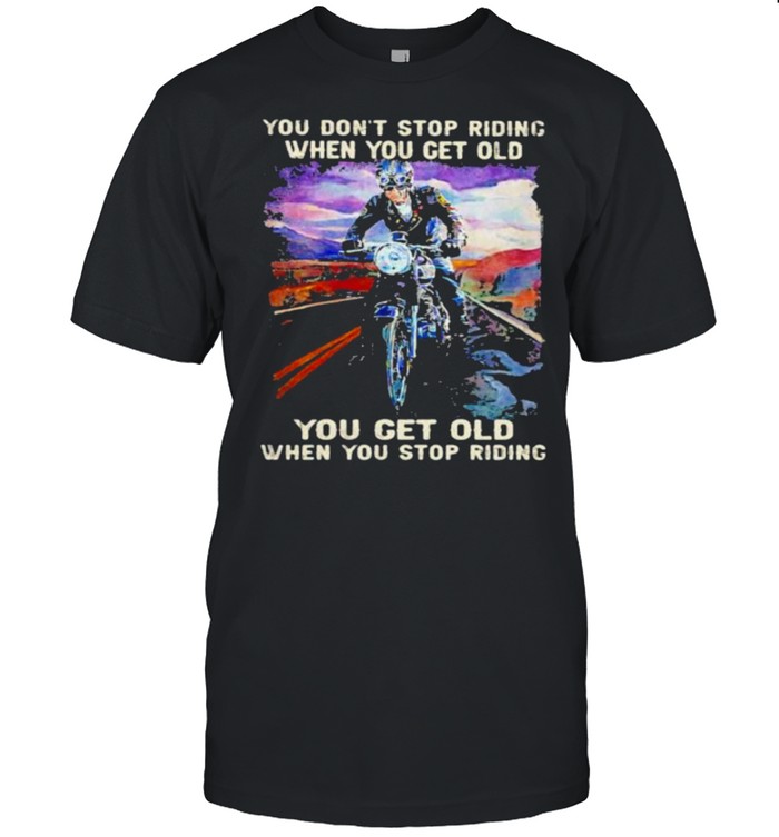 You Don’t Stop Riding When You Get Old You Get Old When You Stop Riding  Classic Men's T-shirt