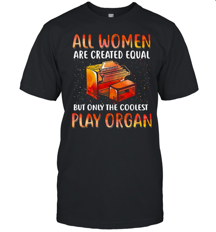 All Women Are Created Equal But Only The Coolest Play Organ T-shirt Classic Men's T-shirt