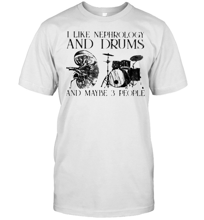 I Like Nephrology And Drums And Maybe 3 People  Classic Men's T-shirt