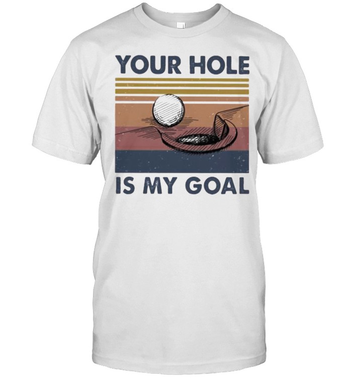 Your Hole Is My Goal Vintage Shirt