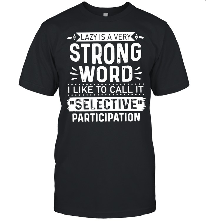 Lazy Is A Very Strong Word I Like To Call It Selective Participation T-shirt Classic Men's T-shirt