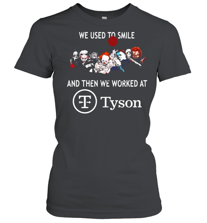 We used to smile and then we worked at tyson shirt Classic Women's T-shirt