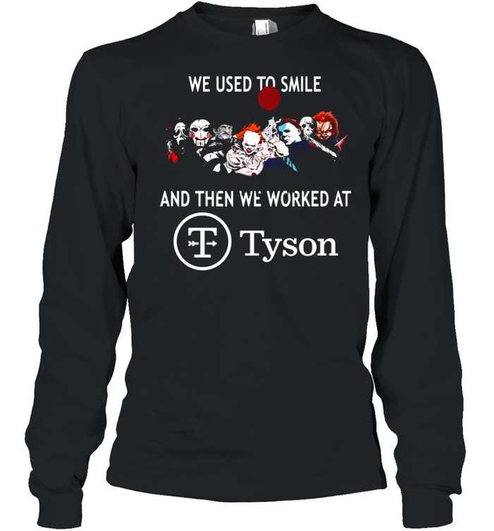 We used to smile and then we worked at tyson shirt Long Sleeved T-shirt