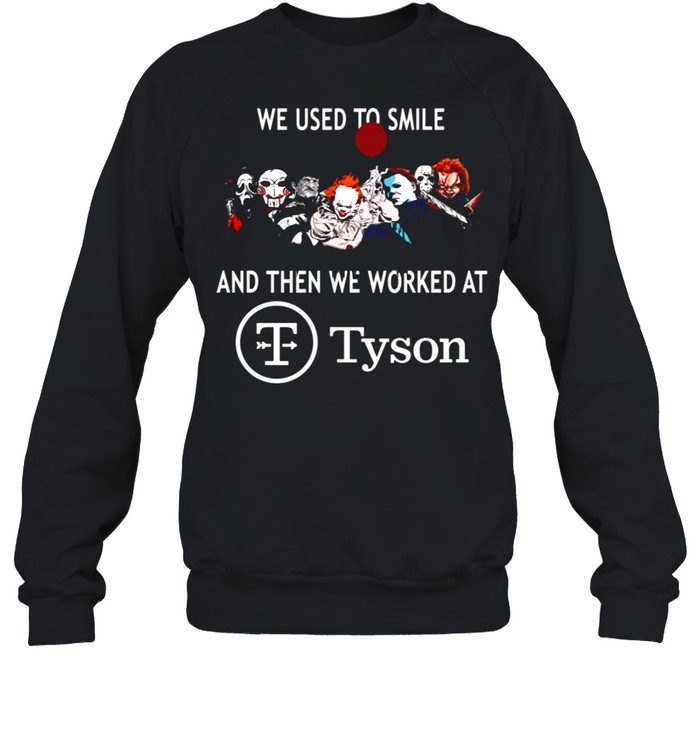 We used to smile and then we worked at tyson shirt Unisex Sweatshirt