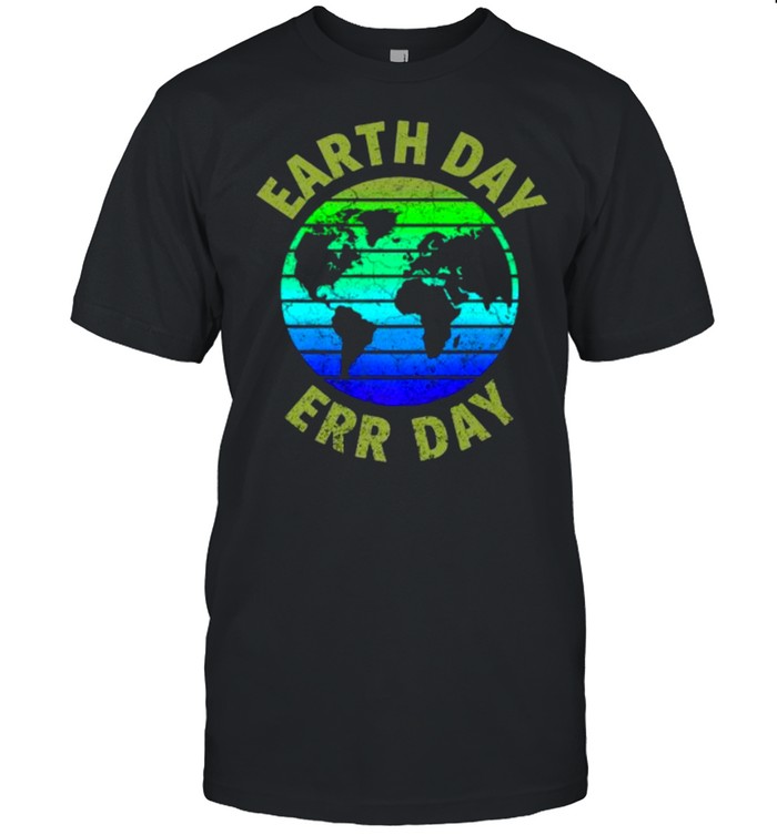 Earth Day Err Day Environmental Awareness Save Earth T- Classic Men's T-shirt