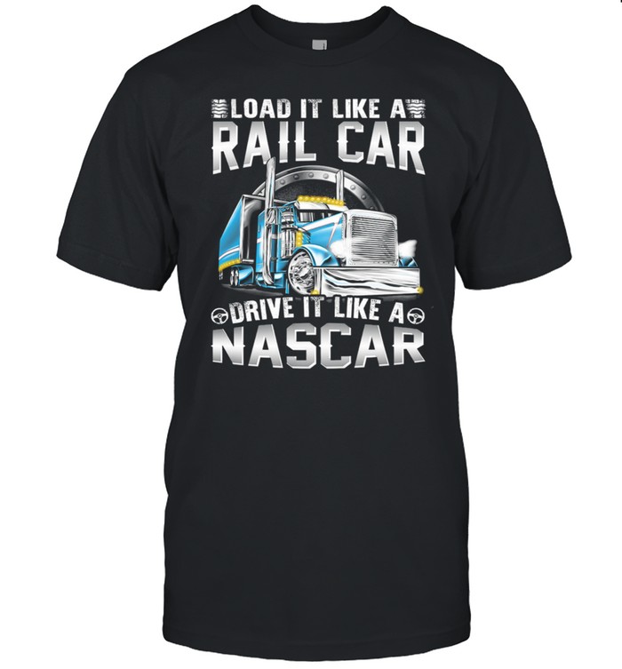 Trucker Load It Like A Rail Car Driver It Like A Nascar shirt Classic Men's T-shirt
