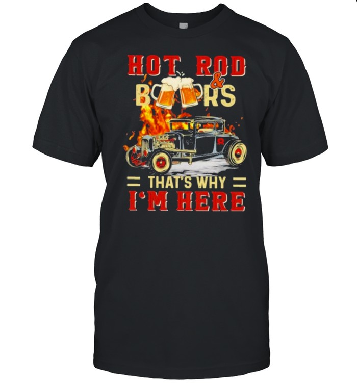 Hot Rod & BeersThat’s Why I’m Here  Classic Men's T-shirt
