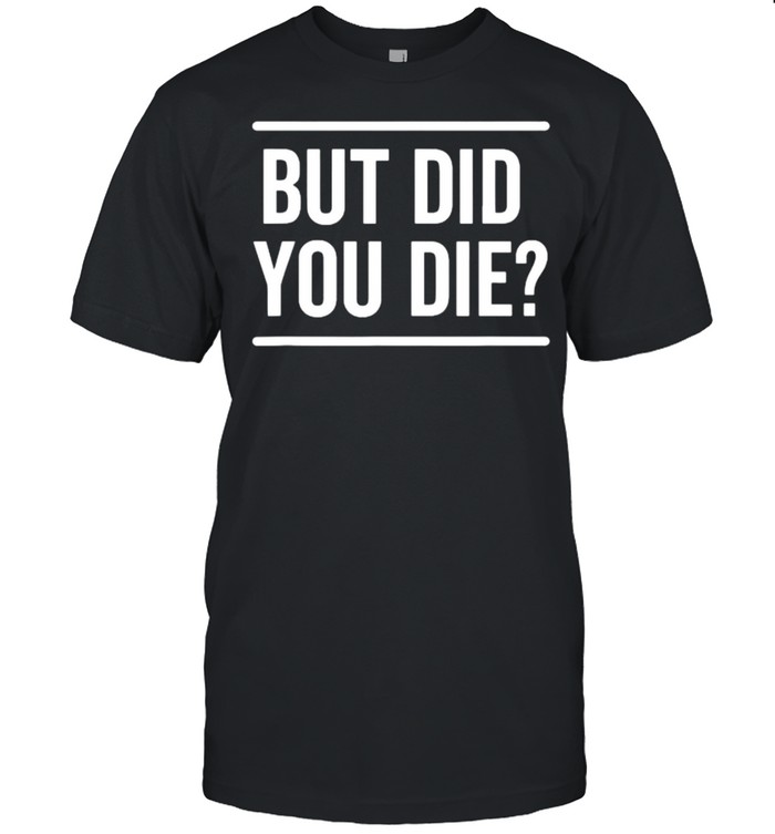 But Did You Die Funny T- Classic Men's T-shirt