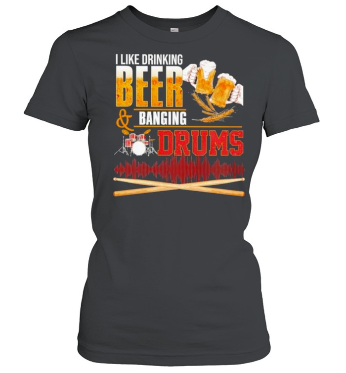 Best i Like Drinking Beer Banging Drums  Classic Women's T-shirt