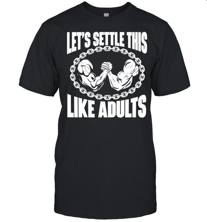 Let's Settle This Like Adults Arm Wrestling Arm Wrestler shirt Classic Men's T-shirt