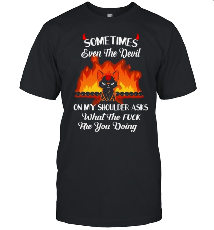Best sometimes Even The Devil ON My Shoulder Asks What The Fuck Are You Doing Cat  Classic Men's T-shirt