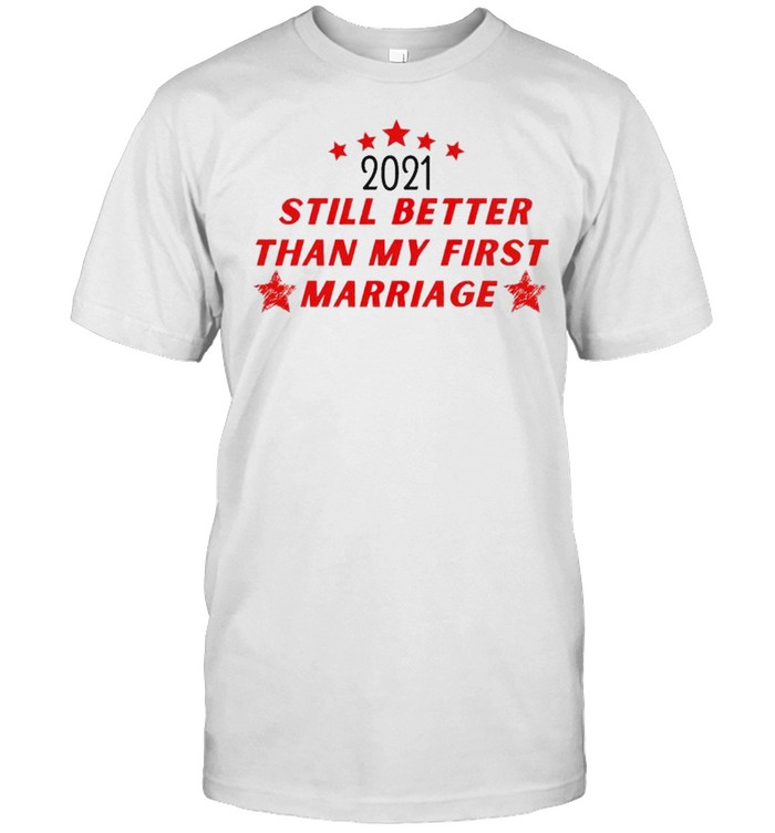 2021 still better than my first marriage shirt Classic Men's T-shirt