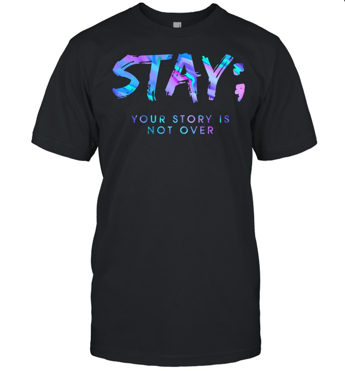 Stay your story is not over shirt