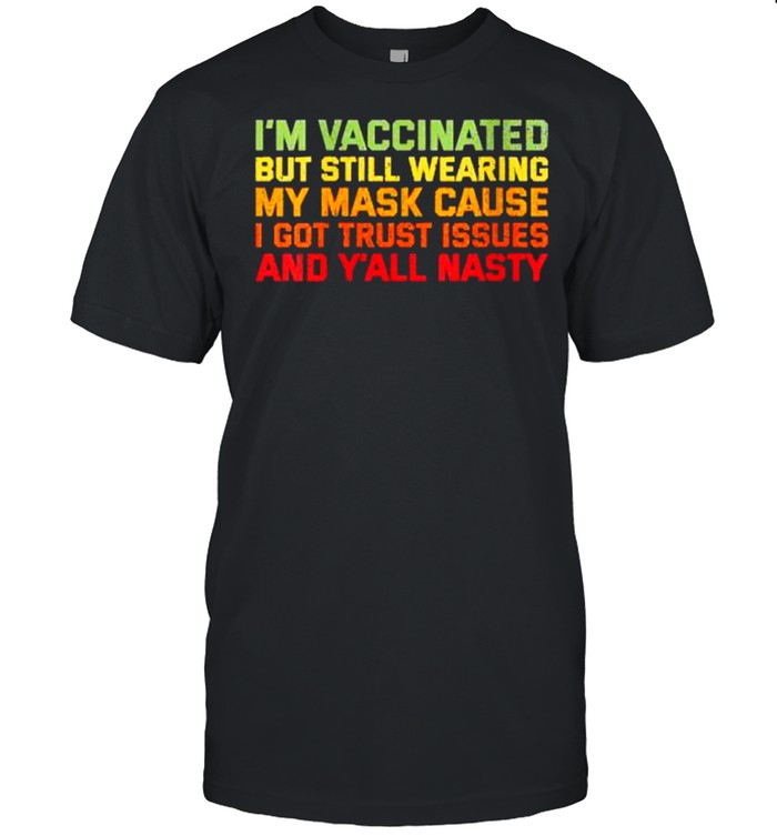 I’m Vaccinated But Still Wearing My Mask Cause I Got Trust Issues And Nasty Vintage T- Classic Men's T-shirt