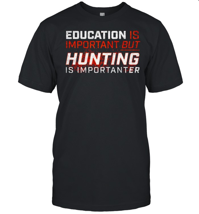 Education is important but hunting is importanter shirt Classic Men's T-shirt