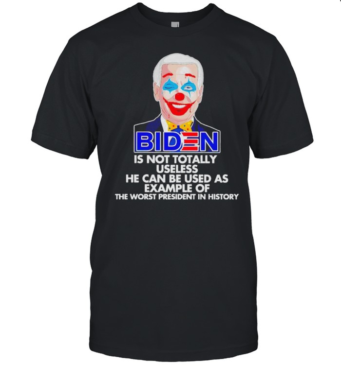 Biden is not totally useless he can be used as example shirt