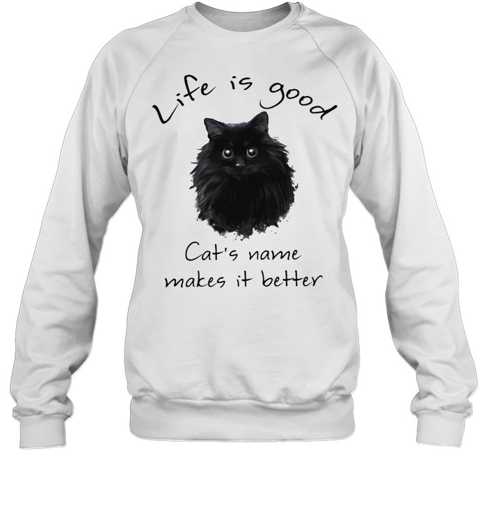 Life is good Cats name makes it better shirt Unisex Sweatshirt