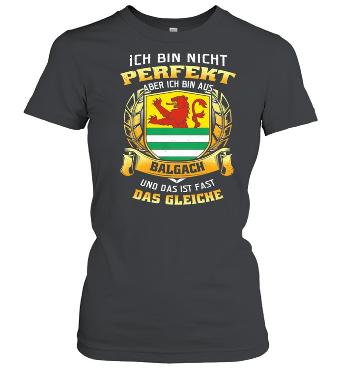 Ich Bin Nicht Perfekt Aber Ich Bin Aus Balgach Und Das Ist Fast Das Gleiche shirt Classic Women's T-shirt