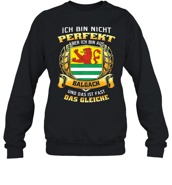 Ich Bin Nicht Perfekt Aber Ich Bin Aus Balgach Und Das Ist Fast Das Gleiche shirt Unisex Sweatshirt