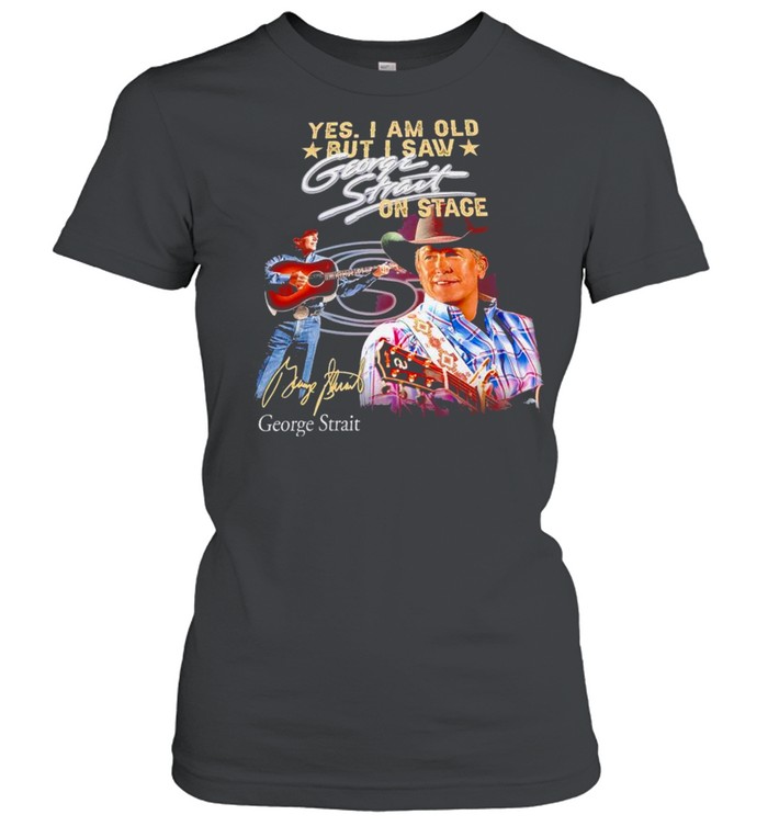 Yes I am old but I saw George Strait on stage signature t-shirt Classic Women's T-shirt