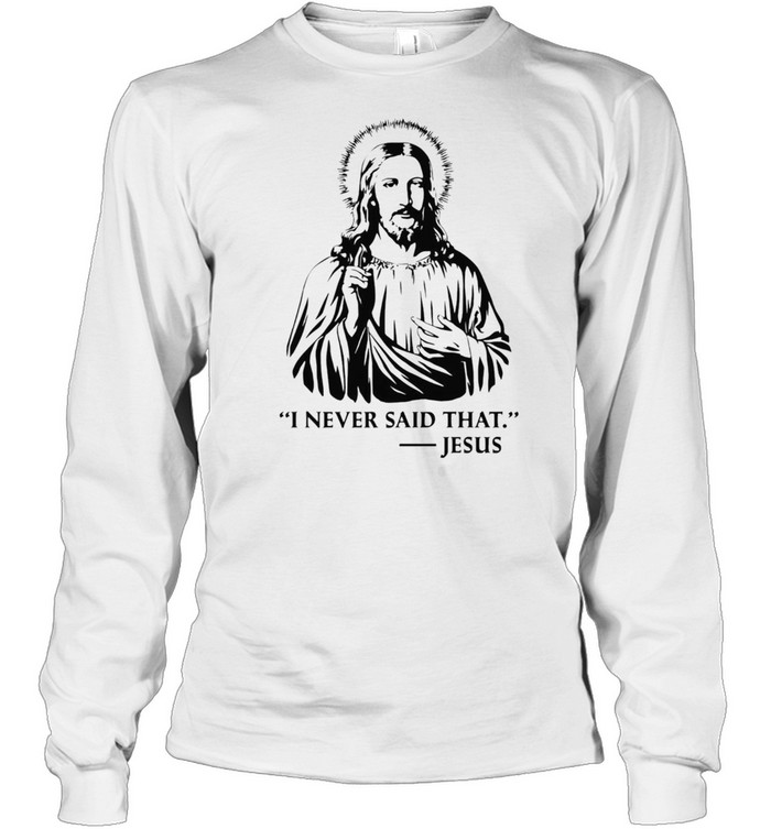 I Never Said That Jesus shirt Long Sleeved T-shirt