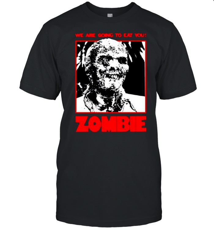 Zombie We Are Going To Eat You shirt