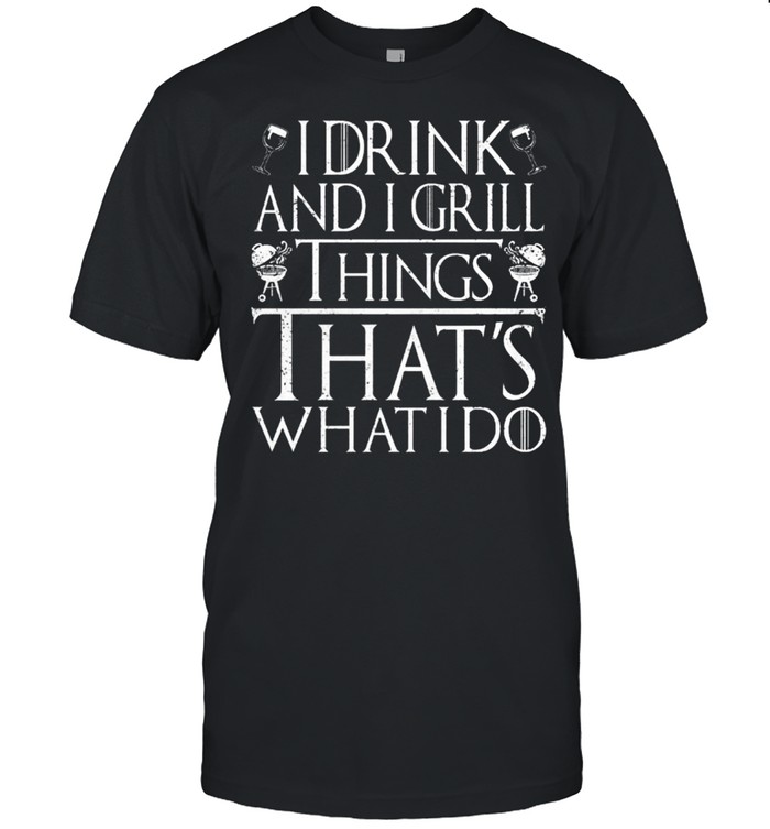 I drink and i grill things that’s what i do shirt Classic Men's T-shirt