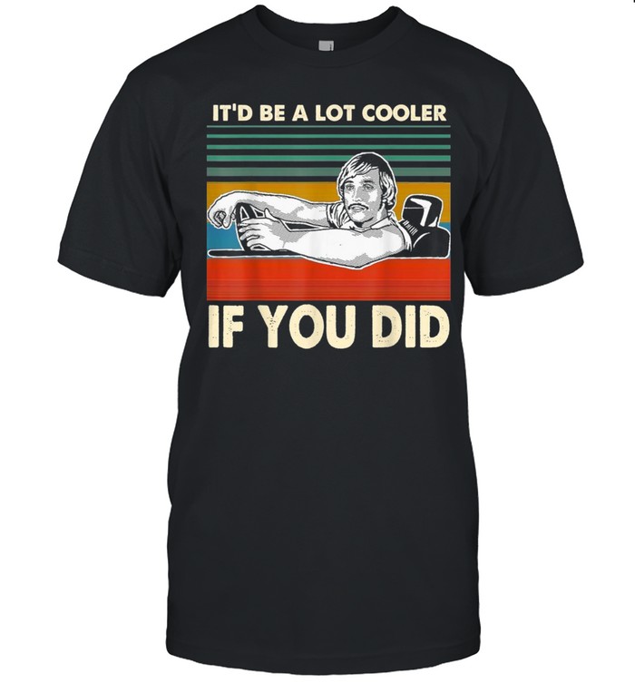 It’d Be A Lot Cooler If You Did  shirt Classic Men's T-shirt