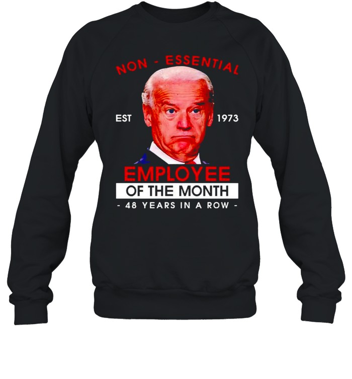 Biden non-essential employee 48 years in a row shirt Unisex Sweatshirt