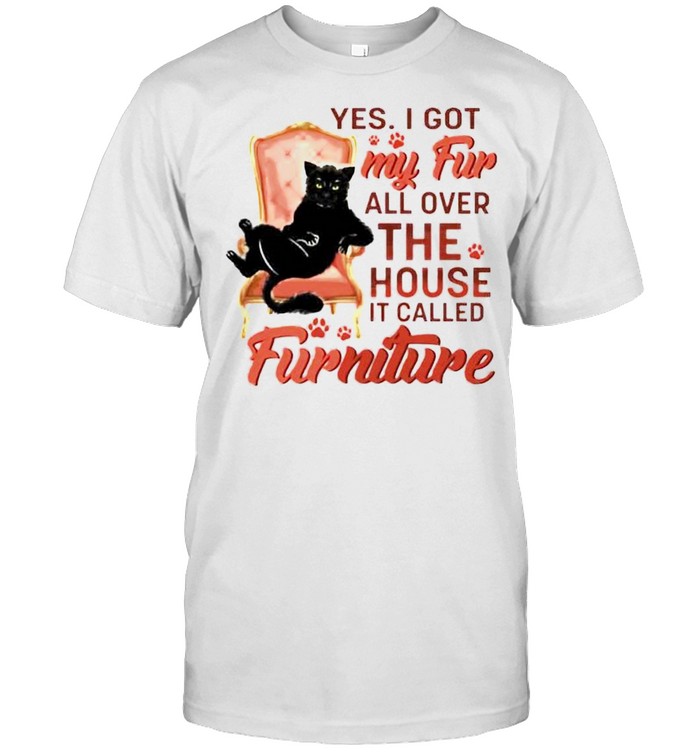 Cat yes I got my fur all over the house it called furniture shirt Classic Men's T-shirt