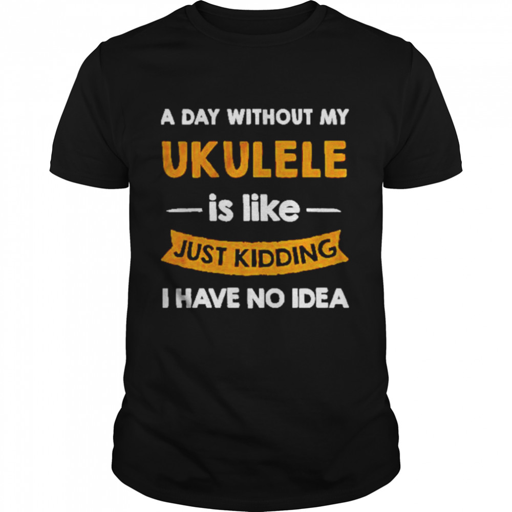 A day without my ukulele is like just kidding shirt Classic Men's T-shirt