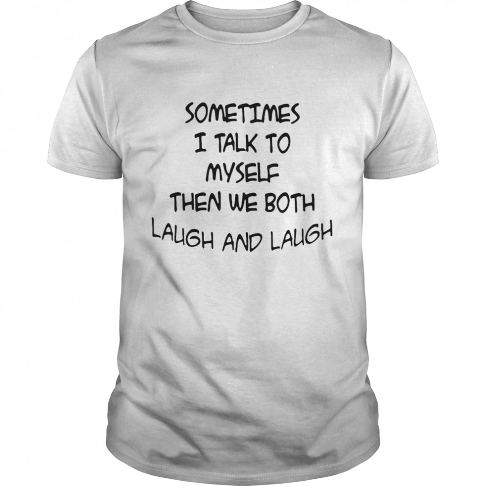 Sometimes I Talk To Myself Then We Both Laugh And Laugh T-shirt Classic Men's T-shirt