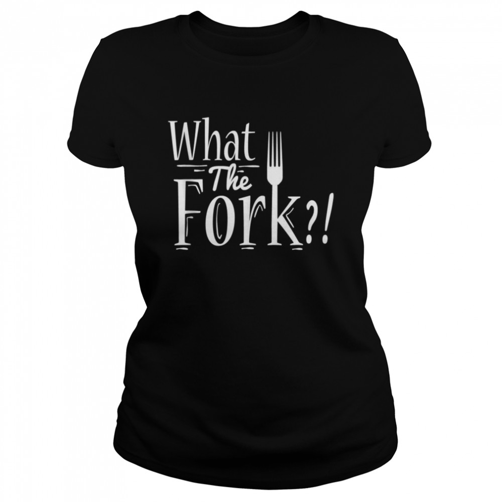 What The Fork Food Humor Funny Food Food shirt Classic Women's T-shirt