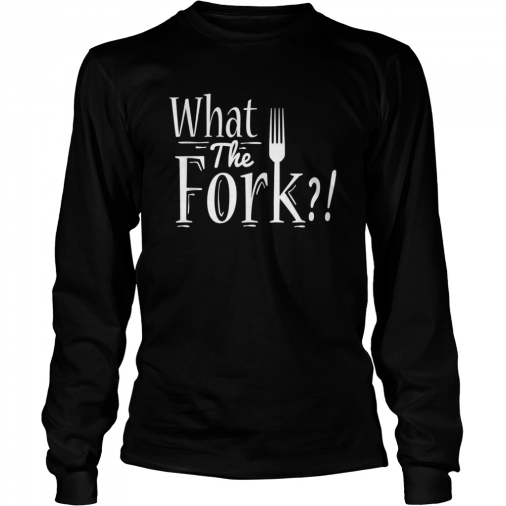 What The Fork Food Humor Funny Food Food shirt Long Sleeved T-shirt