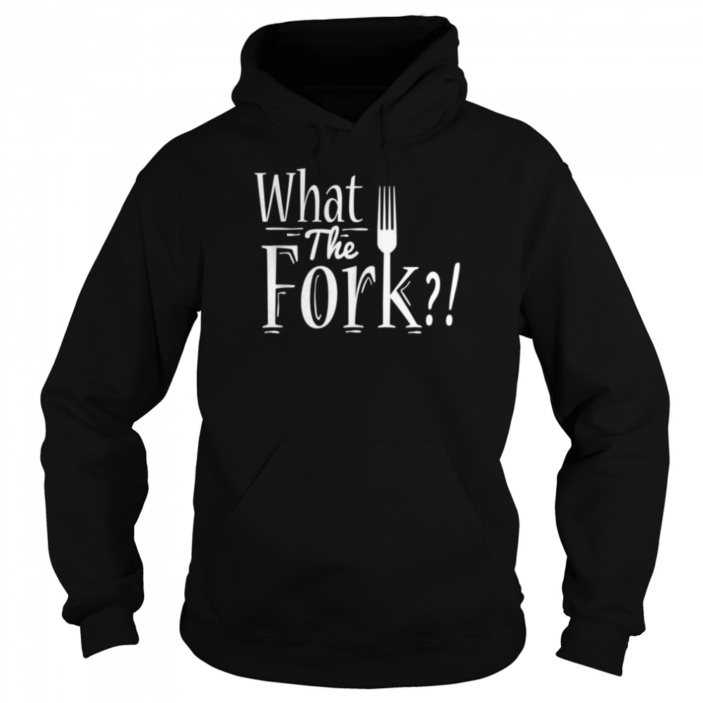 What The Fork Food Humor Funny Food Food shirt Unisex Hoodie