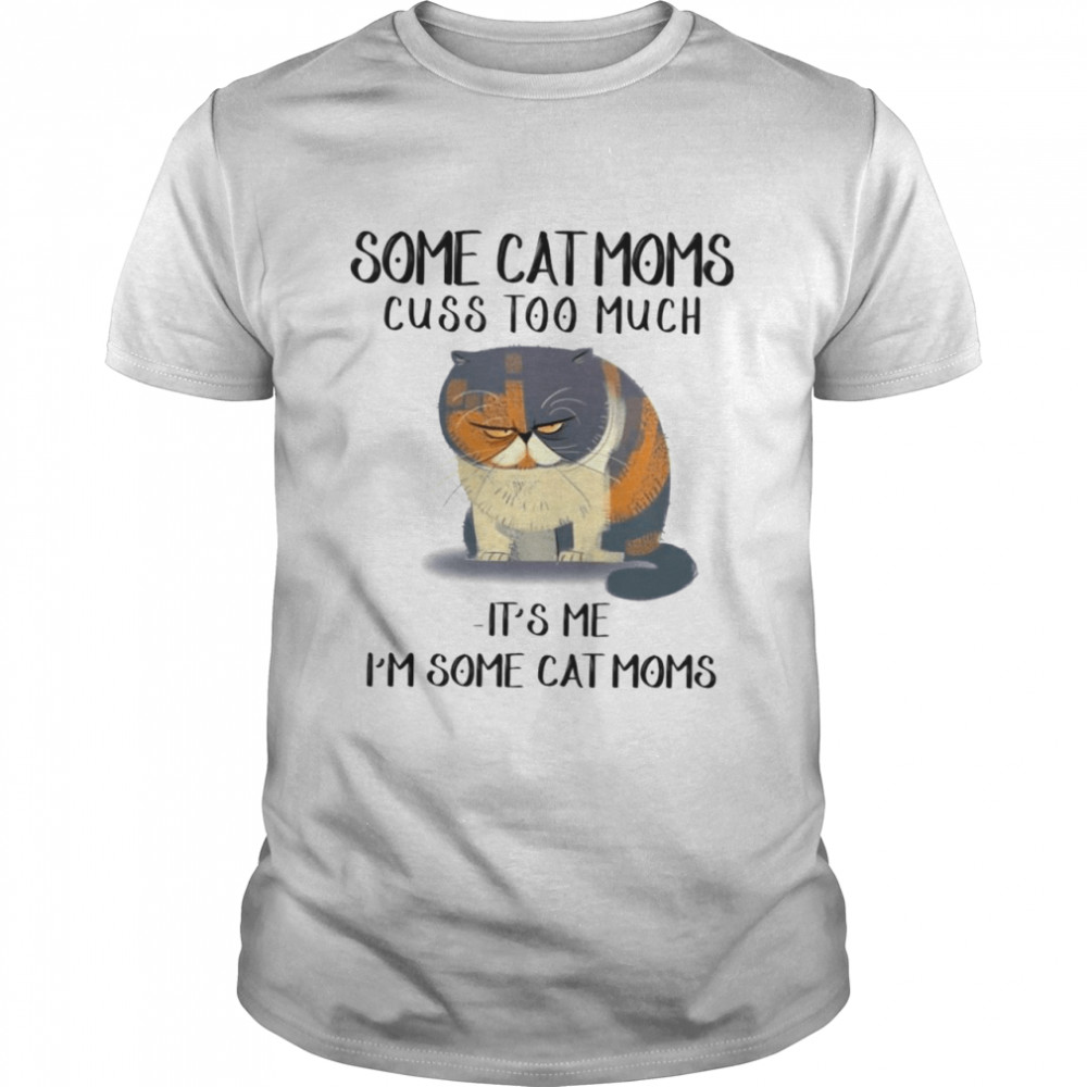 Some cat moms cuss too much it’s me i’m some cat homes shirt Classic Men's T-shirt