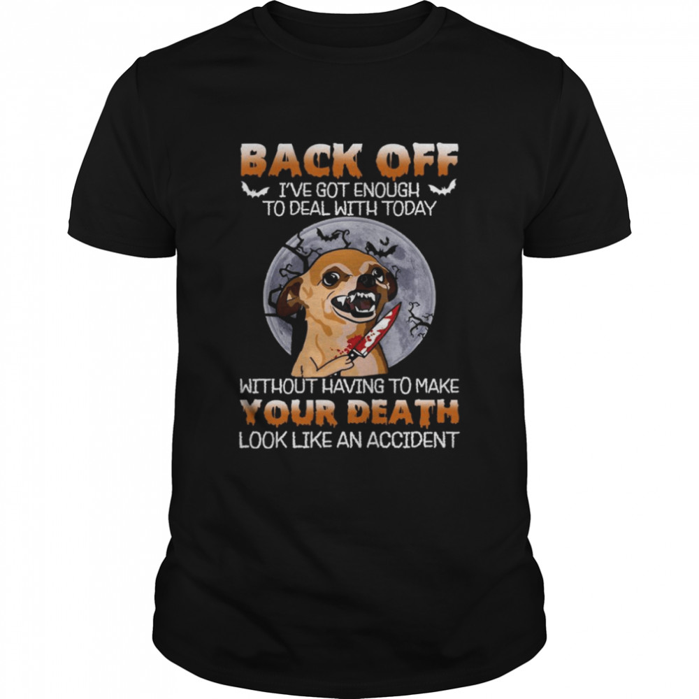 Chihuahua Back off i’ve got enough to deal with today shirt Classic Men's T-shirt